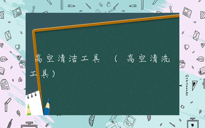 高空清洁工具 (高空清洗工具)